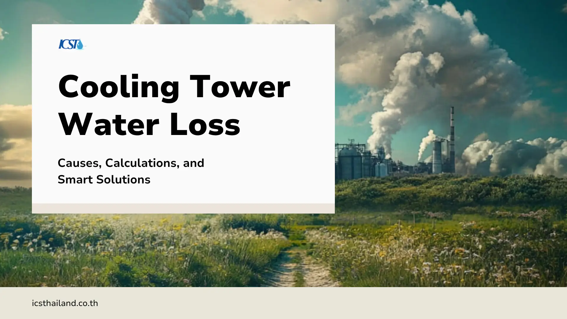 Title graphic reading 'Cooling Tower Water Loss: Causes, Calculations, and Smart Solutions' by ICS Thailand, set against a background of an industrial power plant emitting steam into the sky.