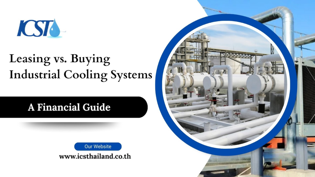 Leasing vs. Buying Industrial Cooling Systems - icstthailand.co.th