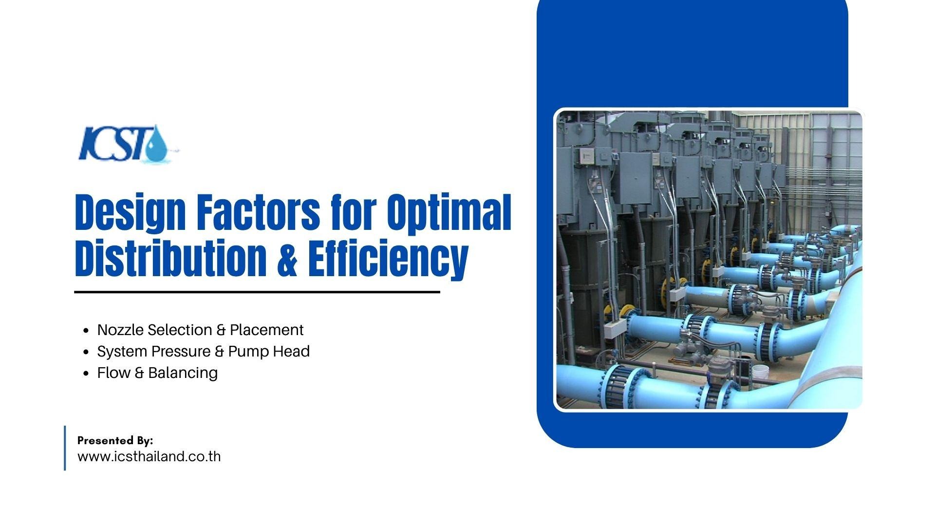 Slide graphic by ICST (icsthailand.co.th) titled "Design Factors for Optimal Distribution & Efficiency," listing bullet points: Nozzle Selection & Placement, System Pressure & Pump Head, and Flow & Balancing, accompanied by an image of large industrial pumps and light-blue piping systems.