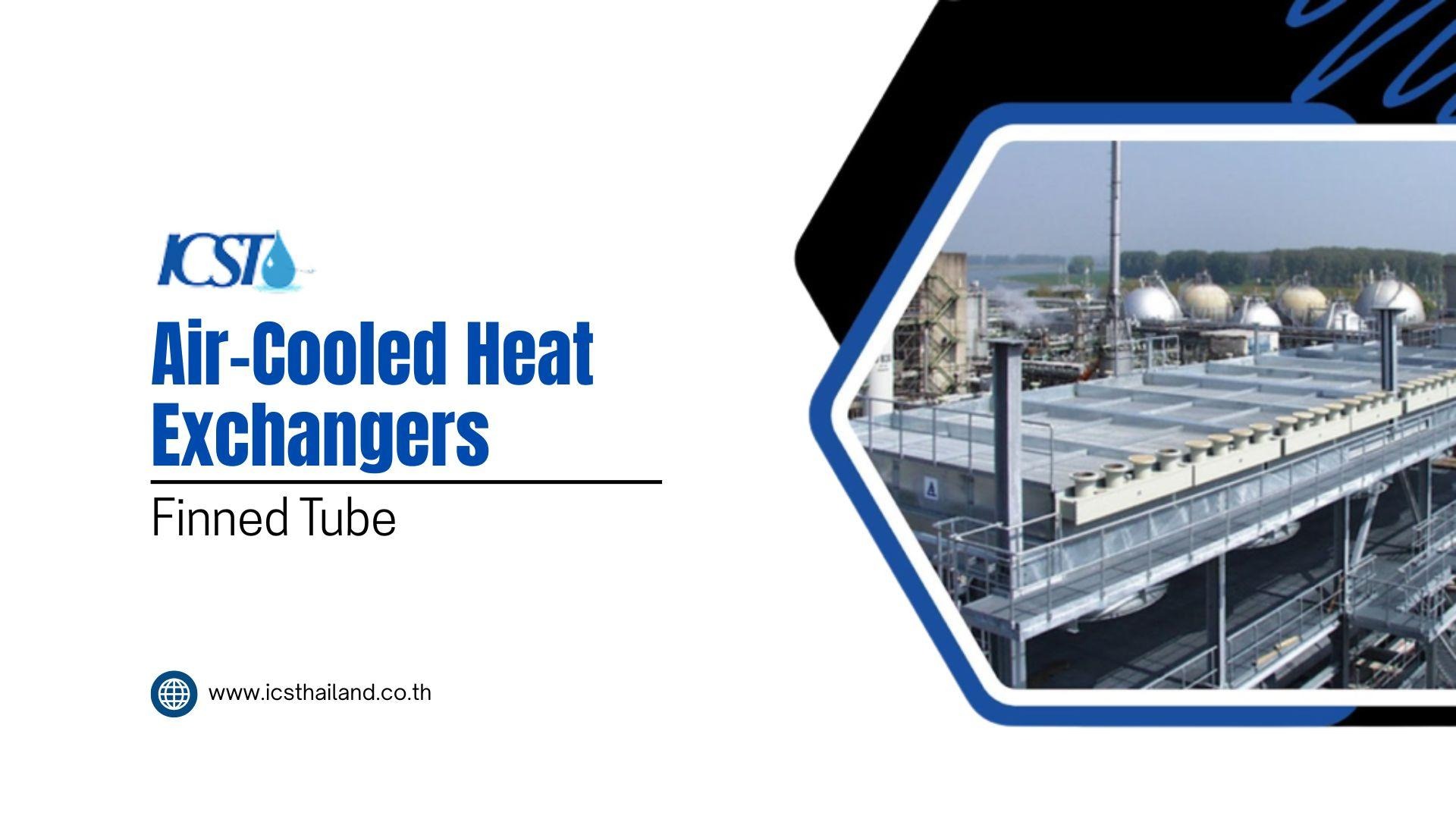 Graphic titled "Air-Cooled Heat Exchangers: Finned Tube" by ICST. Shows an elevated photograph of a large industrial air-cooled finned tube heat exchanger structure with exhaust fans and surrounding industrial storage tanks. Website: www.icsthailand.co.th.